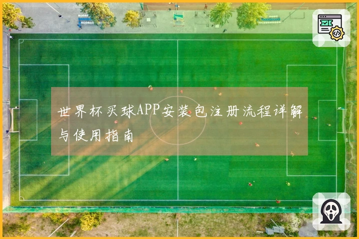 世界杯买球APP安装包注册流程详解与使用指南